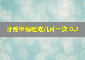 牙疼甲硝唑吃几片一次 0.2